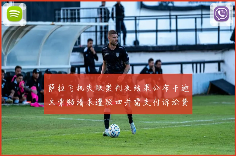 萨拉飞机失联案判决结果公布卡迪夫索赔请求遭驳回并需支付诉讼费