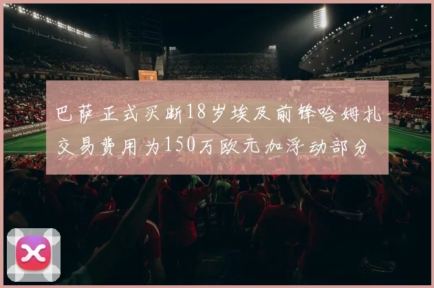 巴萨正式买断18岁埃及前锋哈姆扎交易费用为150万欧元加浮动部分